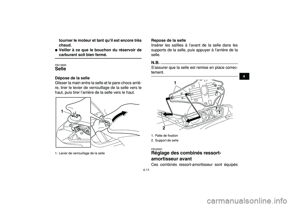 YAMAHA YFZ450R 2009  Notices Demploi (in French)  
4-11 
1
2
34
5
6
7
8
9
10
11
 
tourner le moteur et tant qu’il est encore très
chaud. 
 
Veiller à ce que le bouchon du réservoir de 
carburant soit bien fermé. 
FBU18890 
Selle  
Dépose de 