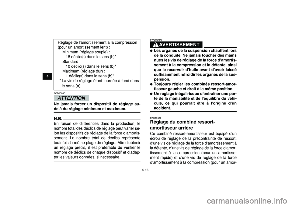 YAMAHA YFZ450R 2009  Notices Demploi (in French)  
4-16 
1
2
34
5
6
7
8
9
10
11
ATTENTION
 
FCB00090  
Ne jamais forcer un dispositif de réglage au- 
delà du réglage minimum et maximum.
N.B.
 
En raison de différences dans la production, le
nomb