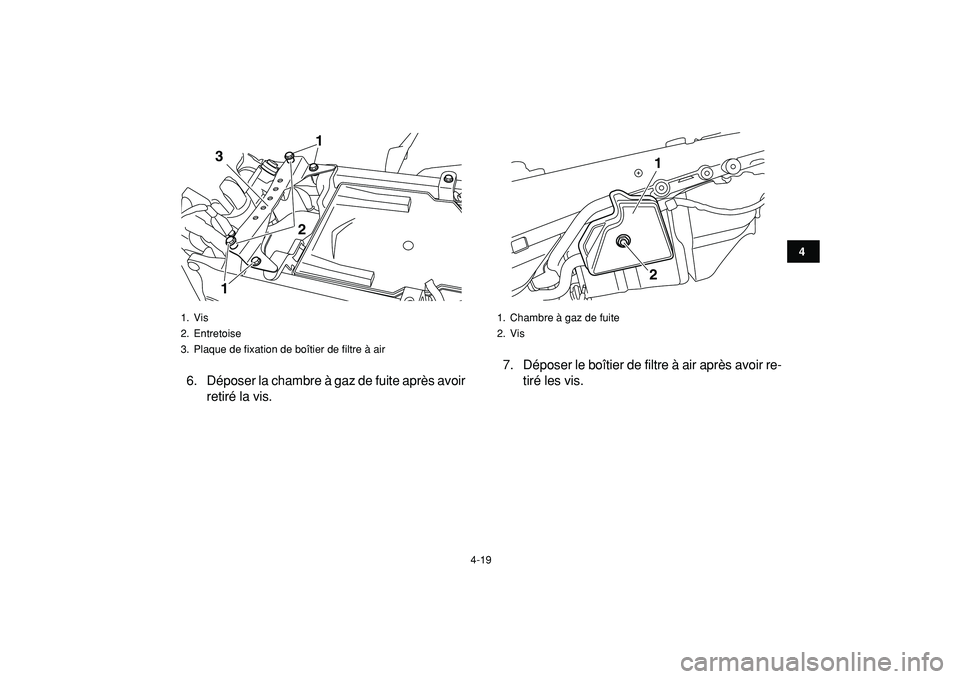 YAMAHA YFZ450R 2009  Notices Demploi (in French)  
4-19 
1
2
34
5
6
7
8
9
10
11
 
6. Déposer la chambre à gaz de fuite après avoir
retiré la vis.7. Déposer le boîtier de filtre à air après avoir re-
tiré les vis. 
1. Vis
2. Entretoise
3.  P