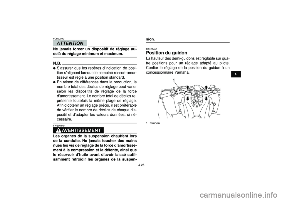 YAMAHA YFZ450R 2009  Notices Demploi (in French)  
4-25 
1
2
34
5
6
7
8
9
10
11
ATTENTION
 
FCB00090  
Ne jamais forcer un dispositif de réglage au- 
delà du réglage minimum et maximum.
N.B.
 
 
S’assurer que les repères d’indication de pos