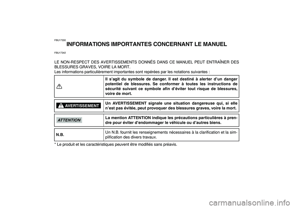 YAMAHA YFZ450R 2009  Notices Demploi (in French)  
FBU17330 
INFORMATIONS IMPORTANTES CONCERNANT LE MANUEL 
FBU17342 
LE NON-RESPECT DES AVERTISSEMENTS DONNÉS DANS CE MANUEL PEUT ENTRAÎNER DES
BLESSURES GRAVES, VOIRE LA MORT.
Les informations part