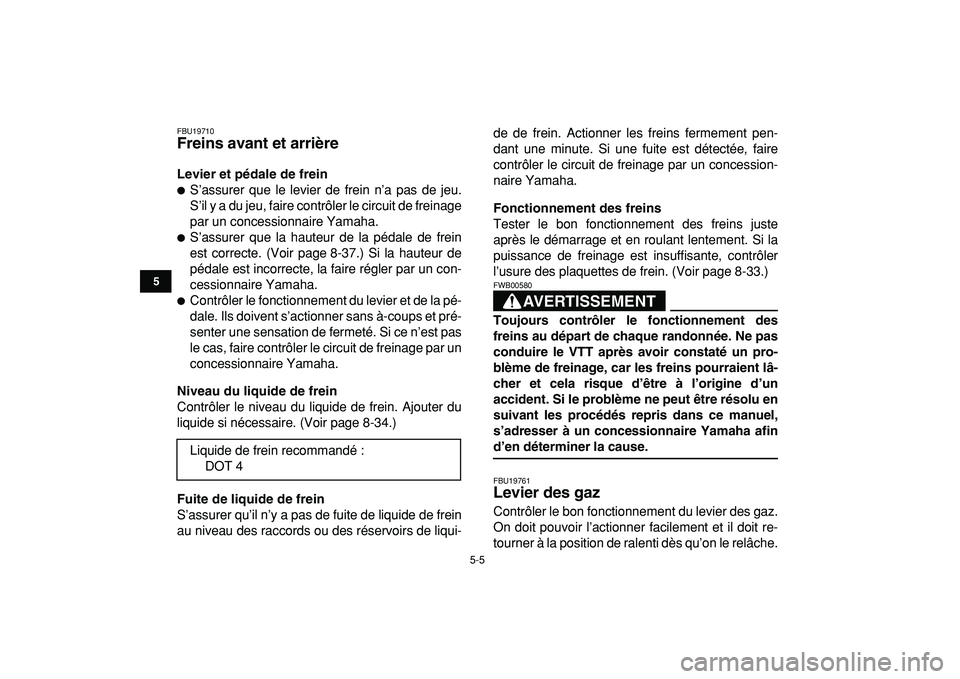 YAMAHA YFZ450R 2009  Notices Demploi (in French)  
5-5 
1
2
3
45
6
7
8
9
10
11
 
FBU19710 
Freins avant et arrière  
Levier et pédale de frein 
 
S’assurer que le levier de frein n’a pas de jeu.
S’il y a du jeu, faire contrôler le circuit 