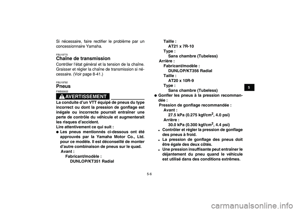 YAMAHA YFZ450R 2009 Notices Demploi (in French)
5-6
1
2
3
45
6
7
8
9
10
11
Si nécessaire, faire rectifier le problème par un
concessionnaire Yamaha.
FBU19770
Chaîne de transmission
Contrôler l’état général et la tension de la chaà YAMAHA YFZ450R 2009 Notices Demploi (in French)
5-6
1
2
3
45
6
7
8
9
10
11
Si nécessaire, faire rectifier le problème par un
concessionnaire Yamaha.
FBU19770
Chaîne de transmission
Contrôler l’état général et la tension de la chaÃ