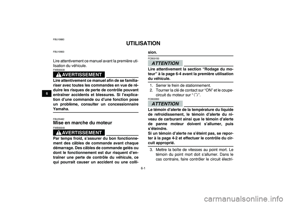 YAMAHA YFZ450R 2009  Notices Demploi (in French)  
6-1 
1
2
3
4
56
7
8
9
10
11
 
FBU19880 
UTILISATION 
FBU19900 
Lire attentivement ce manuel avant la première uti-
lisation du véhicule.
AVERTISSEMENT
 
FWB00630  
Lire attentivement ce manuel afi