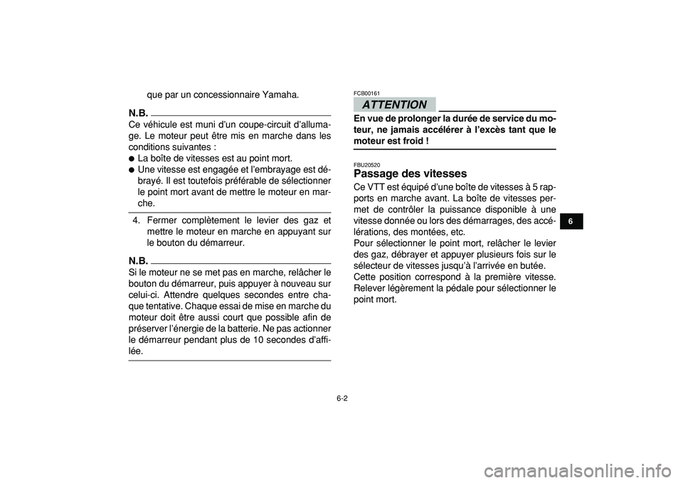 YAMAHA YFZ450R 2009  Notices Demploi (in French)  
6-2 
1
2
3
4
56
7
8
9
10
11
 
que par un concessionnaire Yamaha.
N.B.
 
Ce véhicule est muni d’un coupe-circuit d’alluma-
ge. Le moteur peut être mis en marche dans les
conditions suivantes : 
