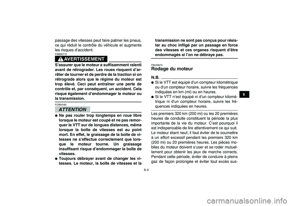 YAMAHA YFZ450R 2009  Notices Demploi (in French)  
6-4 
1
2
3
4
56
7
8
9
10
11
 
passage des vitesses peut faire patiner les pneus,
ce qui réduit le contrôle du véhicule et augmente
les risques d’accident.
AVERTISSEMENT
 
FWB00710  
S’assurer