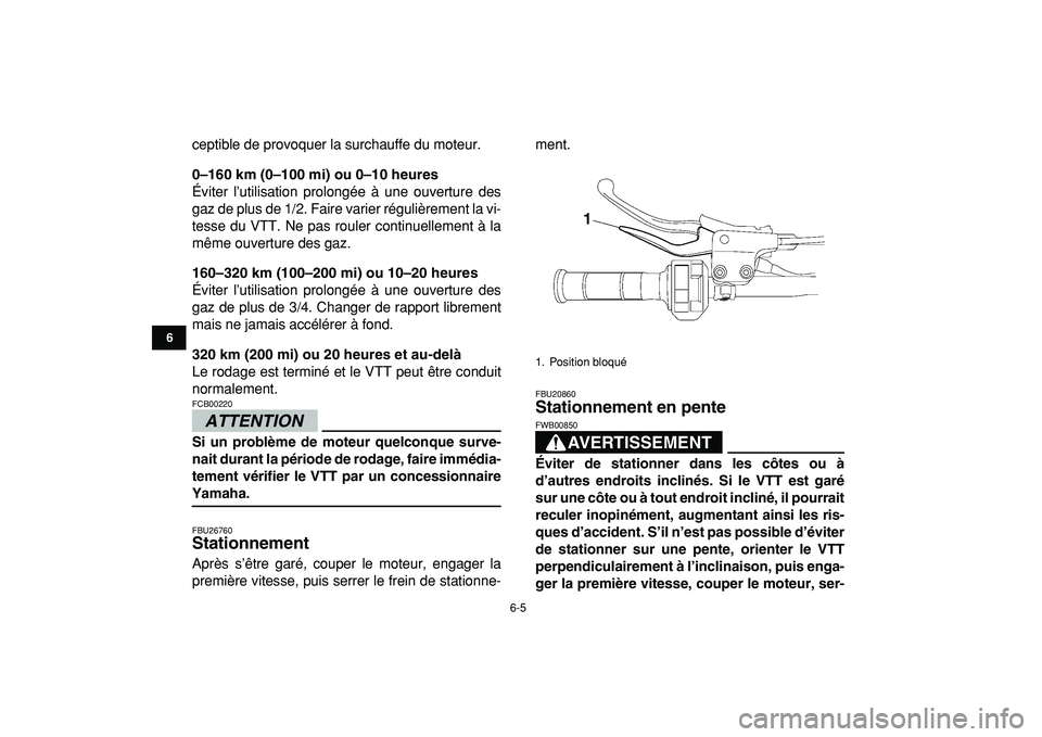 YAMAHA YFZ450R 2009  Notices Demploi (in French)  
6-5 
1
2
3
4
56
7
8
9
10
11
 
ceptible de provoquer la surchauffe du moteur. 
0–160 km (0–100 mi) ou 0–10 heures 
Éviter l’utilisation prolongée à une ouverture des
gaz de plus de 1/2. Fa
