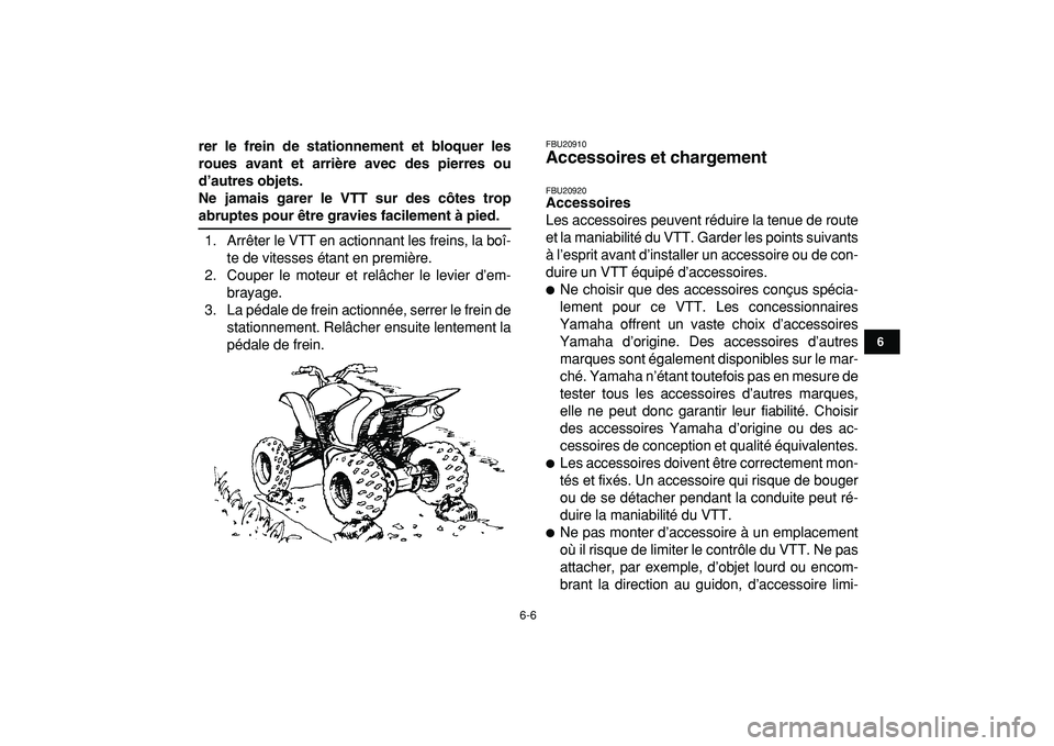 YAMAHA YFZ450R 2009  Notices Demploi (in French)  
6-6 
1
2
3
4
56
7
8
9
10
11
 
rer le frein de stationnement et bloquer les
roues avant et arrière avec des pierres ou
d’autres objets.
Ne jamais garer le VTT sur des côtes trop 
abruptes pour ê