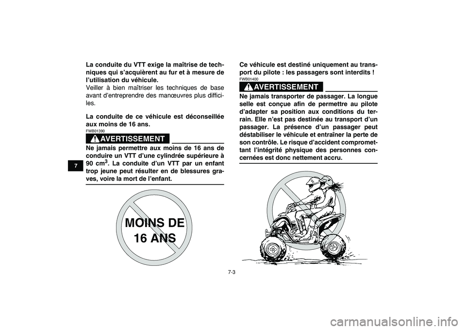 YAMAHA YFZ450R 2009  Notices Demploi (in French)  
7-3 
1
2
3
4
5
67
8
9
10
11
 
La conduite du VTT exige la maîtrise de tech-
niques qui s’acquièrent au fur et à mesure de
l’utilisation du véhicule. 
Veiller à bien maîtriser les technique