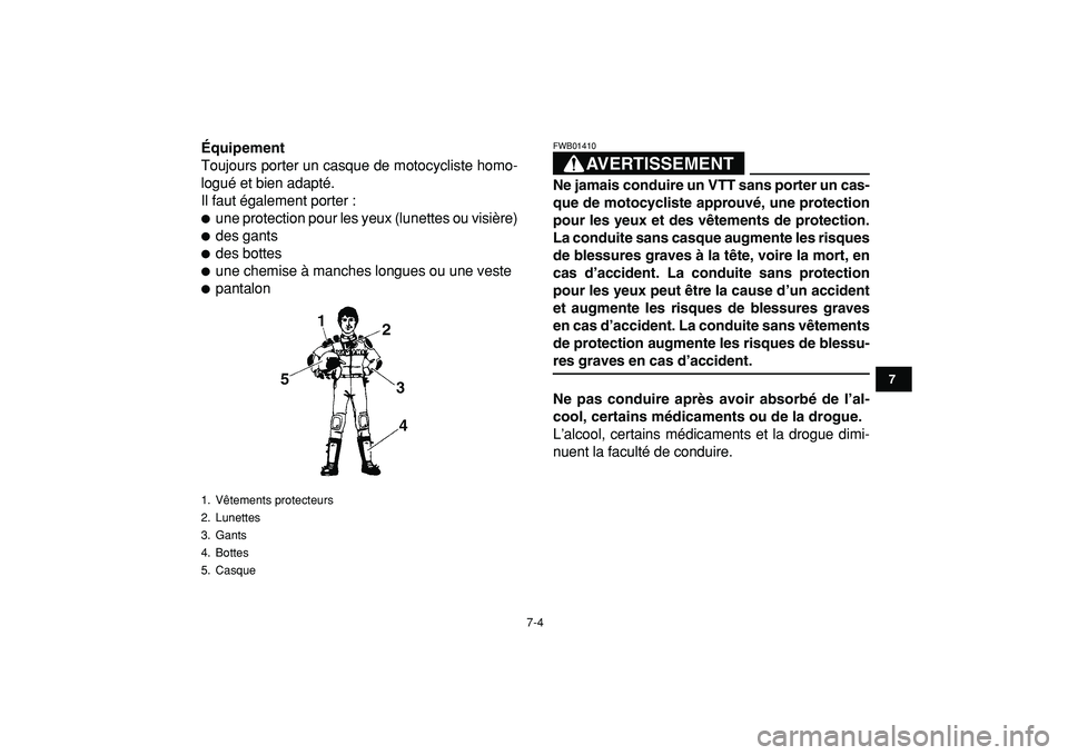 YAMAHA YFZ450R 2009  Notices Demploi (in French)  
7-4 
1
2
3
4
5
67
8
9
10
11
 
Équipement 
Toujours porter un casque de motocycliste homo-
logué et bien adapté.
Il faut également porter : 
 
une protection pour les yeux (lunettes ou visière)