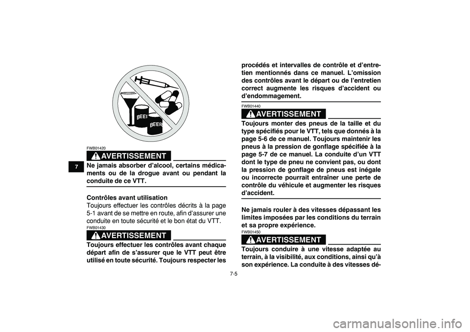 YAMAHA YFZ450R 2009  Notices Demploi (in French)  
7-5 
1
2
3
4
5
67
8
9
10
11
AVERTISSEMENT
 
FWB01420  
Ne jamais absorber d’alcool, certains médica-
ments ou de la drogue avant ou pendant la 
conduite de ce VTT.
Contrôles avant utilisation 
T