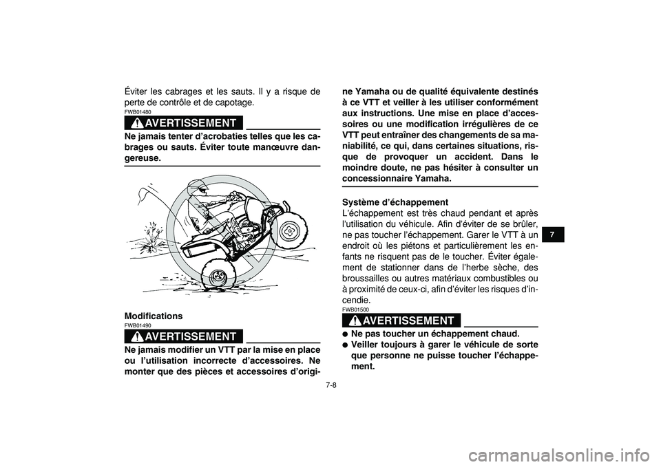 YAMAHA YFZ450R 2009  Notices Demploi (in French)  
7-8 
1
2
3
4
5
67
8
9
10
11
 
Éviter les cabrages et les sauts. Il y a risque de
perte de contrôle et de capotage.
AVERTISSEMENT
 
FWB01480  
Ne jamais tenter d’acrobaties telles que les ca-
bra