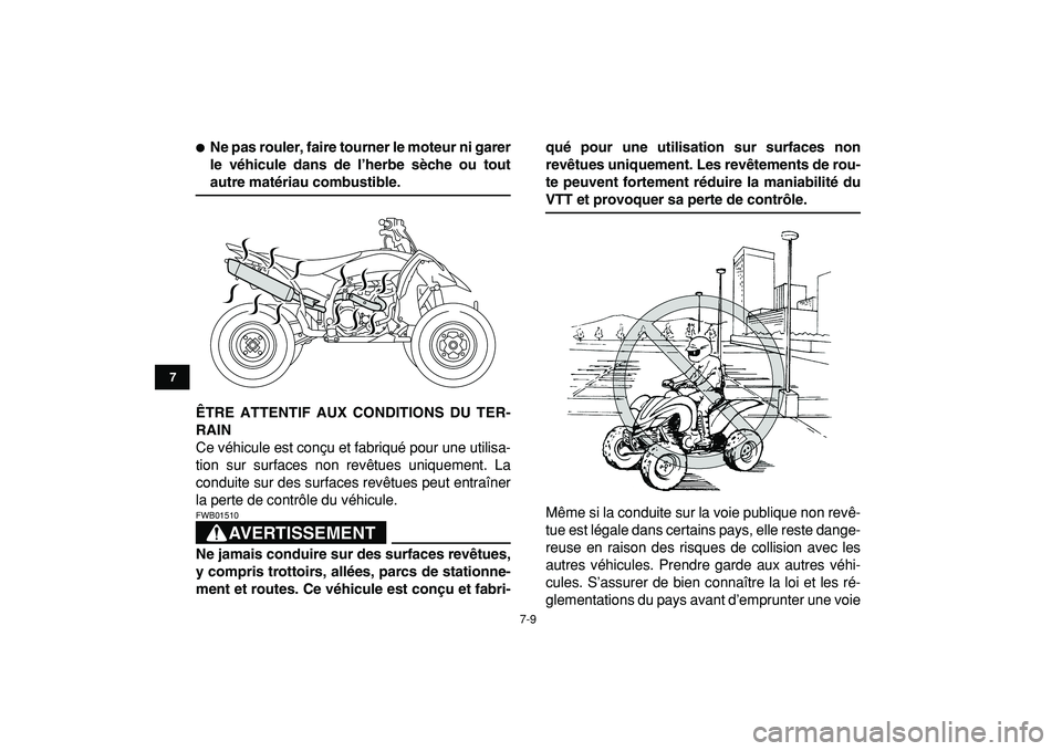 YAMAHA YFZ450R 2009  Notices Demploi (in French)  
7-9 
1
2
3
4
5
67
8
9
10
11
 
 
Ne pas rouler, faire tourner le moteur ni garer
le véhicule dans de l’herbe sèche ou tout 
autre matériau combustible.
ÊTRE ATTENTIF AUX CONDITIONS DU TER-
RAI