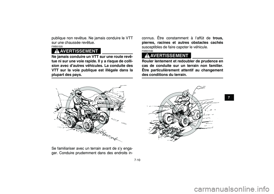 YAMAHA YFZ450R 2009  Notices Demploi (in French)  
7-10 
1
2
3
4
5
67
8
9
10
11
 
publique non revêtue. Ne jamais conduire le VTT
sur une chaussée revêtue.
AVERTISSEMENT
 
FWB01520  
Ne jamais conduire un VTT sur une route revê-
tue ni sur une v