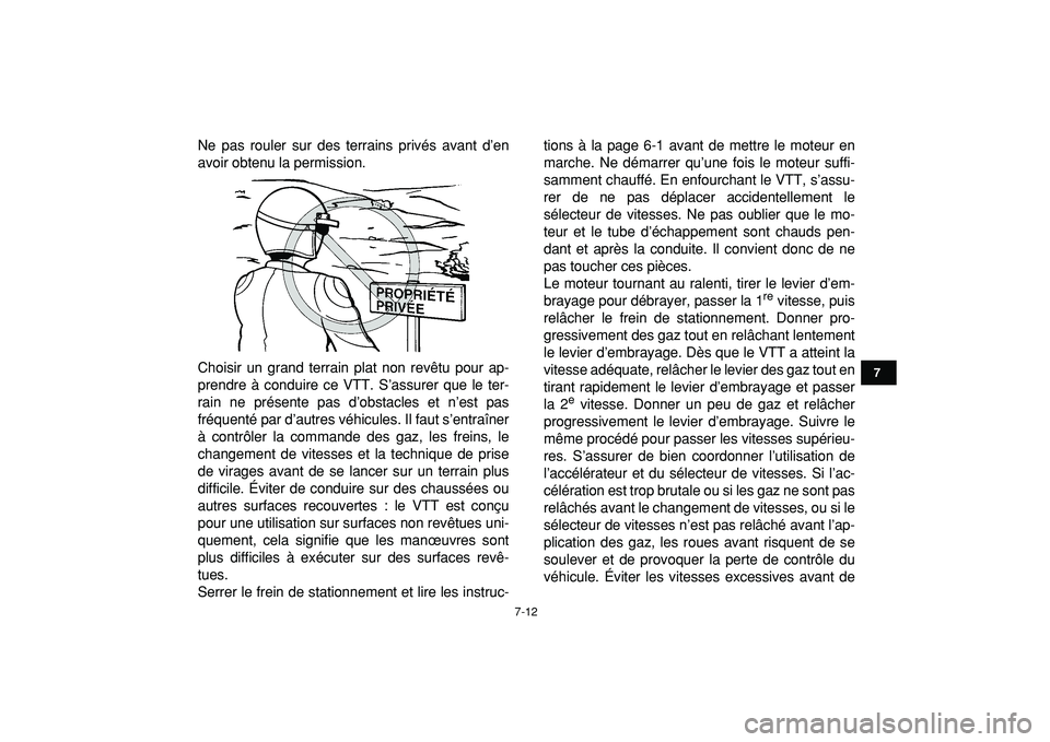 YAMAHA YFZ450R 2009  Notices Demploi (in French)  
7-12 
1
2
3
4
5
67
8
9
10
11
 
Ne pas rouler sur des terrains privés avant d’en
avoir obtenu la permission.
Choisir un grand terrain plat non revêtu pour ap-
prendre à conduire ce VTT. S’assu