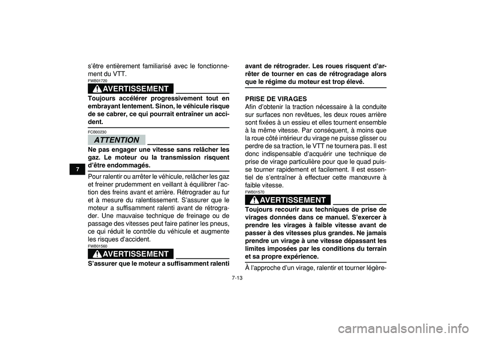 YAMAHA YFZ450R 2009  Notices Demploi (in French)  
7-13 
1
2
3
4
5
67
8
9
10
11
 
s’être entièrement familiarisé avec le fonctionne-
ment du VTT.
AVERTISSEMENT
 
FWB01720  
Toujours accélérer progressivement tout en
embrayant lentement. Sinon