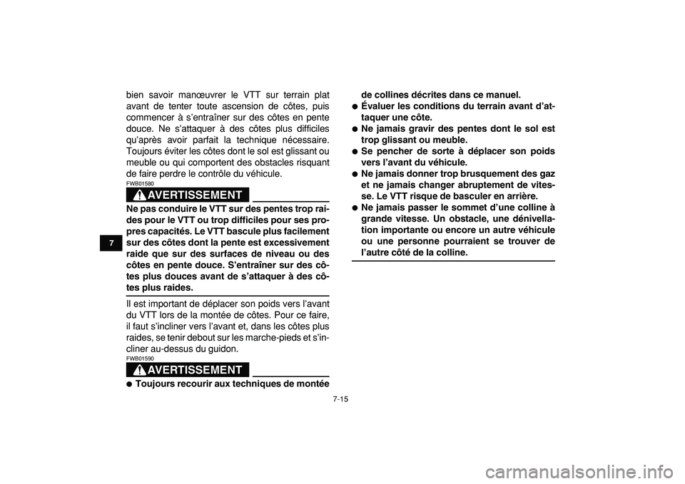 YAMAHA YFZ450R 2009  Notices Demploi (in French)  
7-15 
1
2
3
4
5
67
8
9
10
11
 
bien savoir manœuvrer le VTT sur terrain plat
avant de tenter toute ascension de côtes, puis
commencer à s’entraîner sur des côtes en pente
douce. Ne s’attaqu