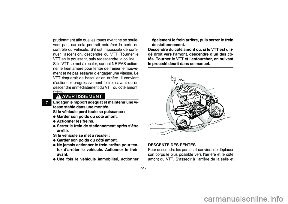 YAMAHA YFZ450R 2009  Notices Demploi (in French)  
7-17 
1
2
3
4
5
67
8
9
10
11
 
prudemment afin que les roues avant ne se soulè-
vent pas, car cela pourrait entraîner la perte de
contrôle du véhicule. S’il est impossible de conti-
nuer l’a