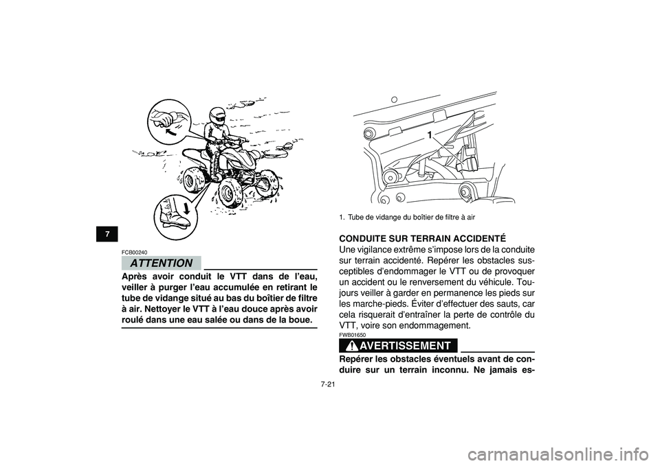 YAMAHA YFZ450R 2009  Notices Demploi (in French)  
7-21 
1
2
3
4
5
67
8
9
10
11
ATTENTION
 
FCB00240  
Après avoir conduit le VTT dans de l’eau,
veiller à purger l’eau accumulée en retirant le
tube de vidange situé au bas du boîtier de filt