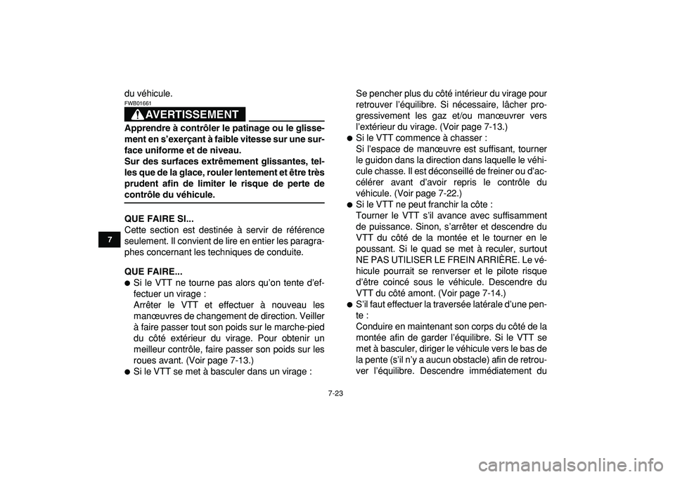 YAMAHA YFZ450R 2009  Notices Demploi (in French)  
7-23 
1
2
3
4
5
67
8
9
10
11
 
du véhicule.
AVERTISSEMENT
 
FWB01661  
Apprendre à contrôler le patinage ou le glisse-
ment en s’exerçant à faible vitesse sur une sur-
face uniforme et de niv