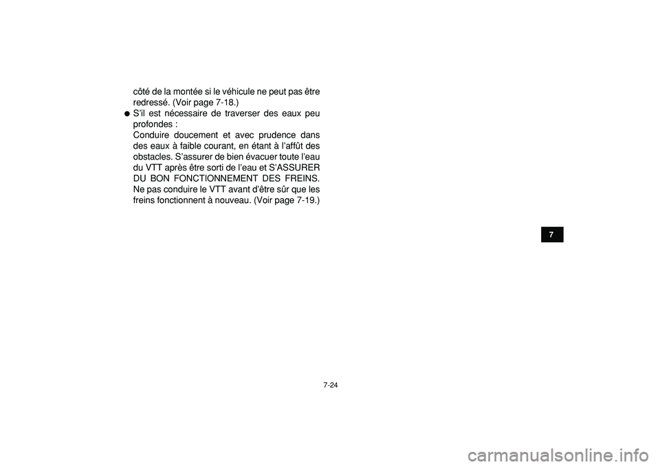 YAMAHA YFZ450R 2009  Notices Demploi (in French)  
7-24 
1
2
3
4
5
67
8
9
10
11
 
côté de la montée si le véhicule ne peut pas être
redressé. (Voir page 7-18.) 
 
S’il est nécessaire de traverser des eaux peu
profondes :
Conduire doucement