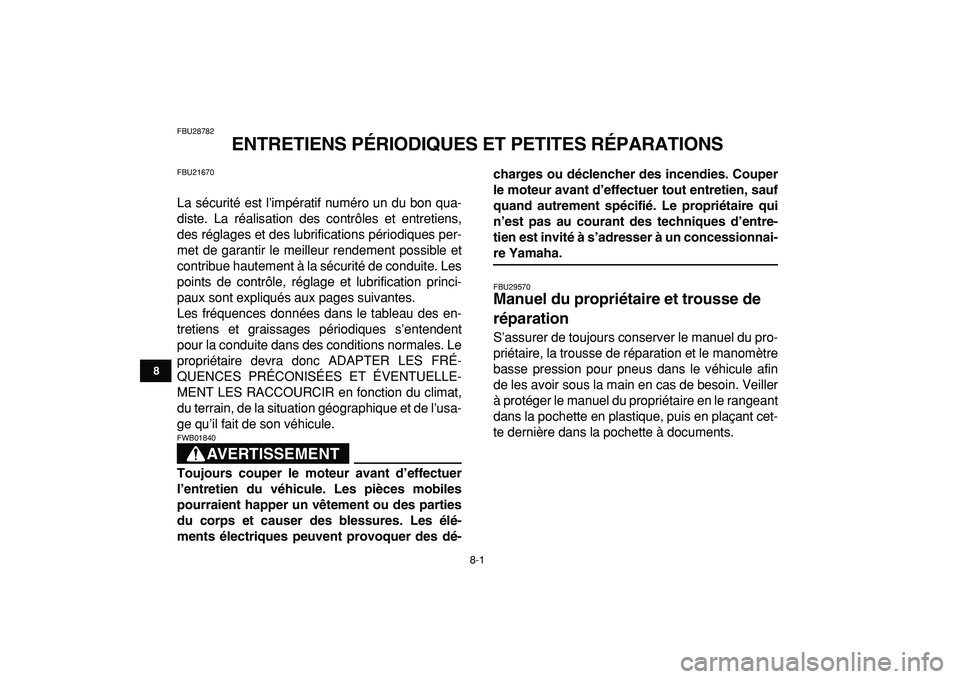 YAMAHA YFZ450R 2009  Notices Demploi (in French)  
8-1 
1
2
3
4
5
6
78
9
10
11
 
FBU28782 
ENTRETIENS PÉRIODIQUES ET PETITES RÉPARATIONS 
FBU21670 
La sécurité est l’impératif numéro un du bon qua-
diste. La réalisation des contrôles et en