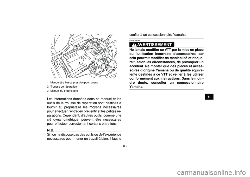 YAMAHA YFZ450R 2009  Notices Demploi (in French)  
8-2 
1
2
3
4
5
6
78
9
10
11
 
Les informations données dans ce manuel et les
outils de la trousse de réparation sont destinés à
fournir au propriétaire les moyens nécessaires
pour effectuer l