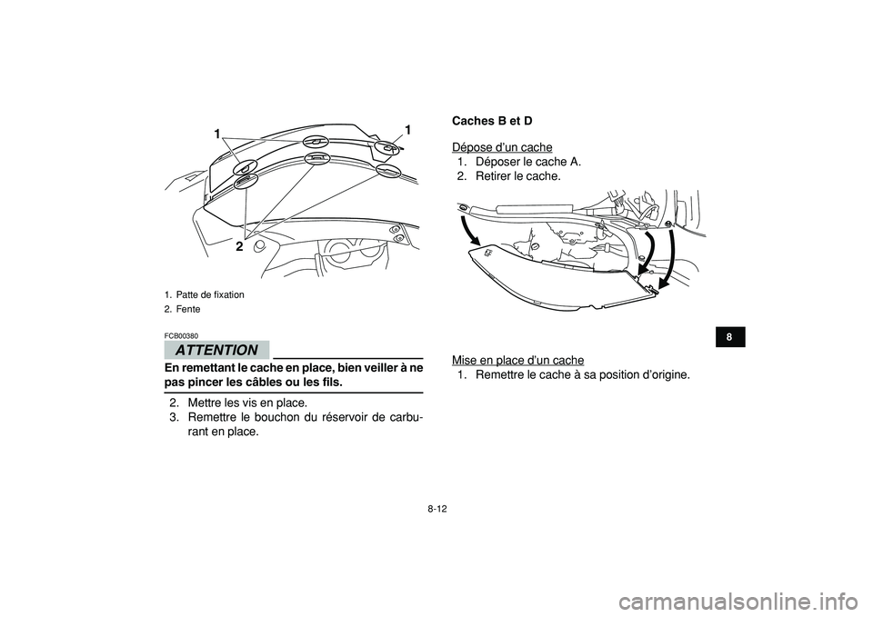 YAMAHA YFZ450R 2009  Notices Demploi (in French)  
8-12 
1
2
3
4
5
6
78
9
10
11
ATTENTION
 
FCB00380  
En remettant le cache en place, bien veiller à ne 
pas pincer les câbles ou les fils. 
2. Mettre les vis en place.
3. Remettre le bouchon du ré