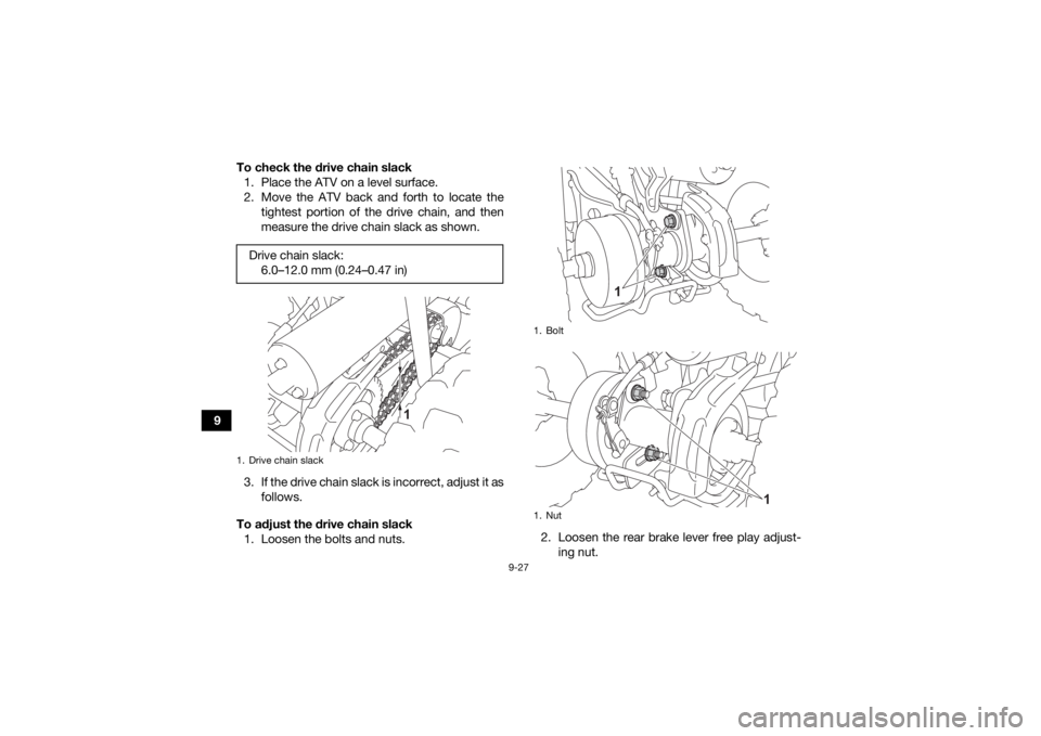 YAMAHA YFZ50 2021 Owners Manual 9-27
9To check the drive chain slack
1. Place the ATV on a level surface.
2. Move the ATV back and forth to locate the tightest portion of the drive chain, and then
measure the drive chain slack as sh YAMAHA YFZ50 2021 Owners Manual 9-27
9To check the drive chain slack
1. Place the ATV on a level surface.
2. Move the ATV back and forth to locate the tightest portion of the drive chain, and then
measure the drive chain slack as sh