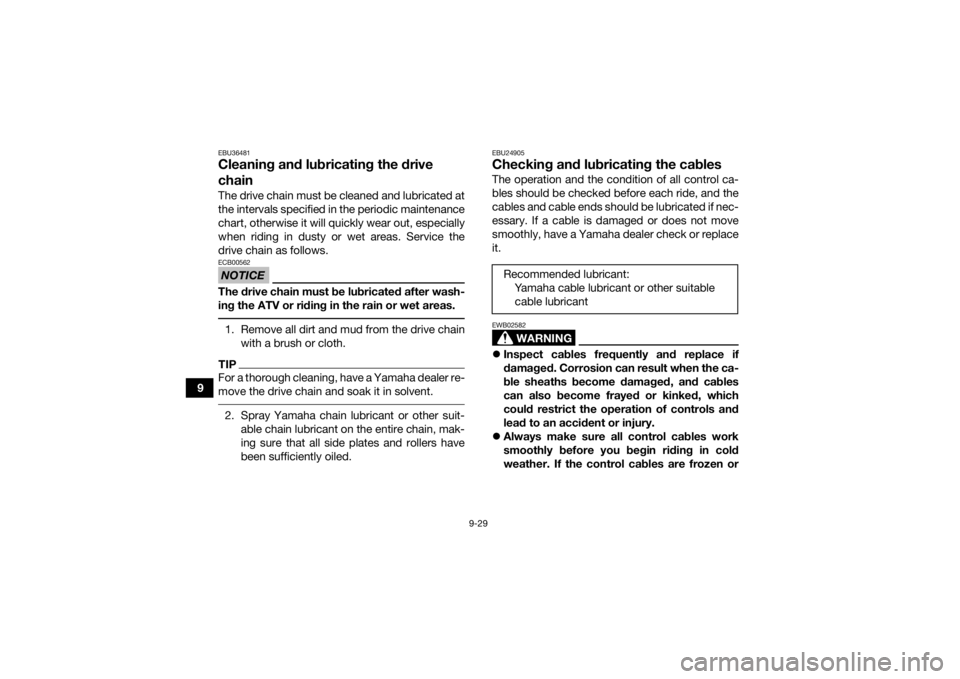 YAMAHA YFZ50 2021 Owners Manual 9-29
9
EBU36481Cleaning and lubricating the drive
chainThe drive chain must be cleaned and lubricated at
the intervals specified in the periodic maintenance
chart, otherwise it will quickly wear out, YAMAHA YFZ50 2021 Owners Manual 9-29
9
EBU36481Cleaning and lubricating the drive
chainThe drive chain must be cleaned and lubricated at
the intervals specified in the periodic maintenance
chart, otherwise it will quickly wear out,