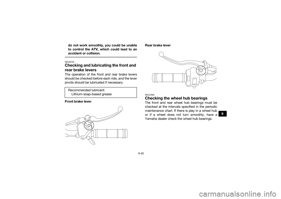 YAMAHA YFZ50 2021 Owners Manual 9-30
9
do not work smoothly, you could be unable
to control the ATV, which could lead to an
accident or collision.
EBU28703Checking and lubricating the front and
rear brake leversThe operation of th YAMAHA YFZ50 2021 Owners Manual 9-30
9
do not work smoothly, you could be unable
to control the ATV, which could lead to an
accident or collision.
EBU28703Checking and lubricating the front and
rear brake leversThe operation of th