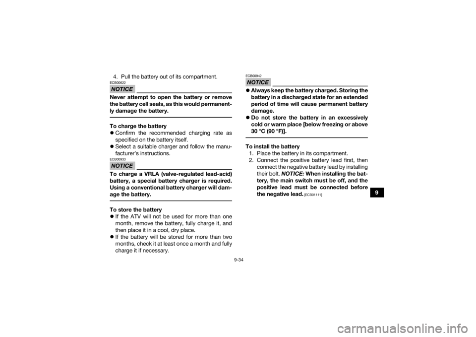 YAMAHA YFZ50 2021 Owners Manual 9-34
9
4. Pull the battery out of its compartment.
NOTICEECB00622Never attempt to open the battery or remove
the battery cell seals, as this would permanent-
ly damage the battery. To charge the batte YAMAHA YFZ50 2021 Owners Manual 9-34
9
4. Pull the battery out of its compartment.
NOTICEECB00622Never attempt to open the battery or remove
the battery cell seals, as this would permanent-
ly damage the battery. To charge the batte