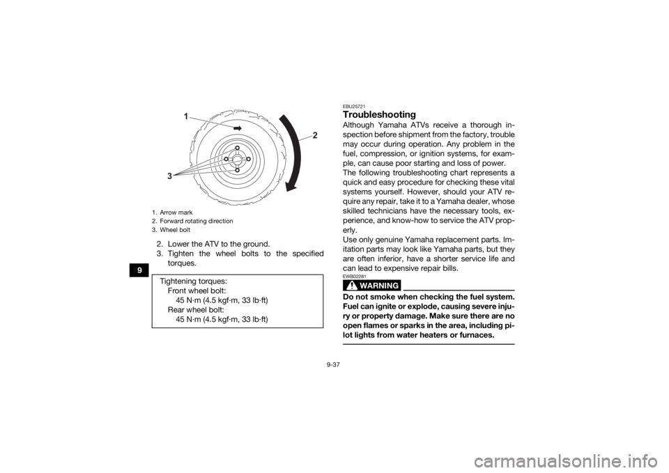 YAMAHA YFZ50 2021 Owners Manual 9-37
92. Lower the ATV to the ground.
3. Tighten the wheel bolts to the specified
torques.
EBU25721TroubleshootingAlthough Yamaha ATVs receive a thorough in-
spection before shipment from the factory, YAMAHA YFZ50 2021 Owners Manual 9-37
92. Lower the ATV to the ground.
3. Tighten the wheel bolts to the specified
torques.
EBU25721TroubleshootingAlthough Yamaha ATVs receive a thorough in-
spection before shipment from the factory,