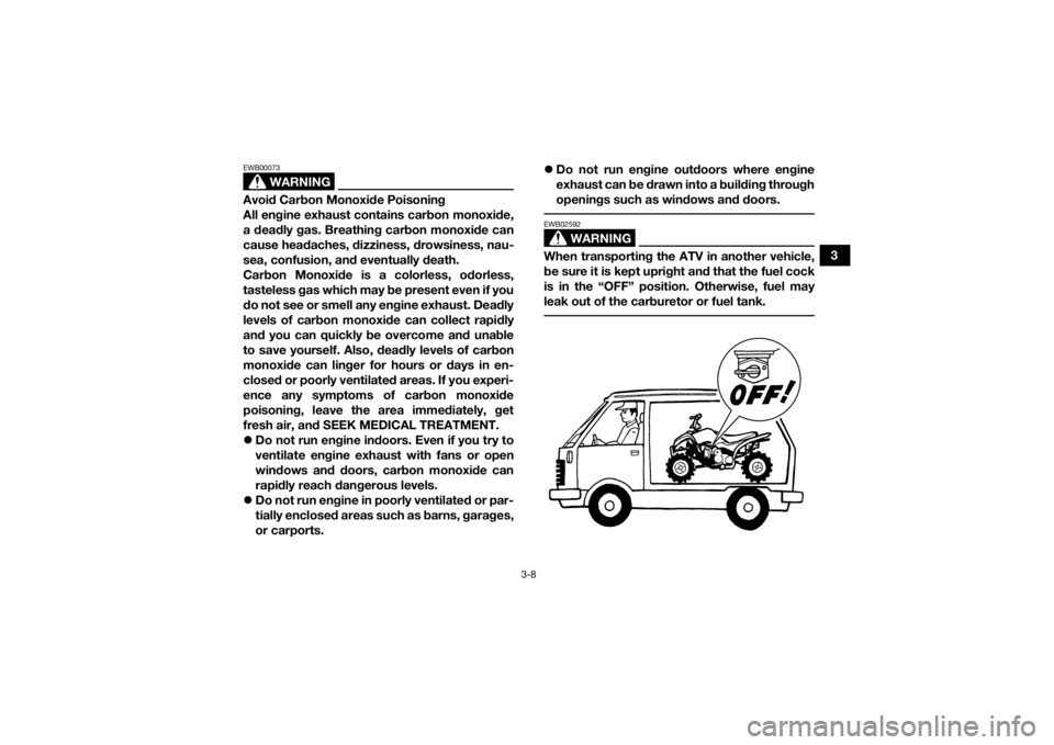 YAMAHA YFZ50 2021 Owners Manual 3-8
3
WARNING
EWB00073Avoid Carbon Monoxide Poisoning
All engine exhaust contains carbon monoxide,
a deadly gas. Breathing carbon monoxide can
cause headaches, dizziness, drowsiness, nau-
sea, confusi YAMAHA YFZ50 2021 Owners Manual 3-8
3
WARNING
EWB00073Avoid Carbon Monoxide Poisoning
All engine exhaust contains carbon monoxide,
a deadly gas. Breathing carbon monoxide can
cause headaches, dizziness, drowsiness, nau-
sea, confusi