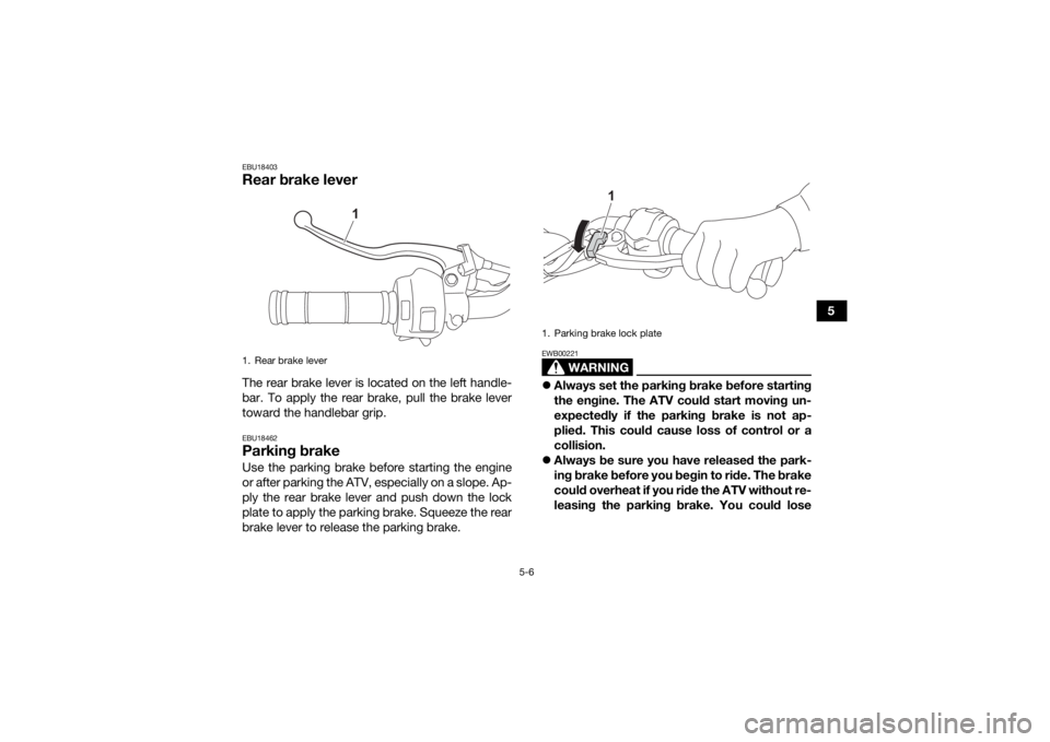 YAMAHA YFZ50 2021 Owners Guide 5-6
5
EBU18403Rear brake leverThe rear brake lever is located on the left handle-
bar. To apply the rear brake, pull the brake lever
toward the handlebar grip.EBU18462Parking brakeUse the parking brak YAMAHA YFZ50 2021 Owners Guide 5-6
5
EBU18403Rear brake leverThe rear brake lever is located on the left handle-
bar. To apply the rear brake, pull the brake lever
toward the handlebar grip.EBU18462Parking brakeUse the parking brak
