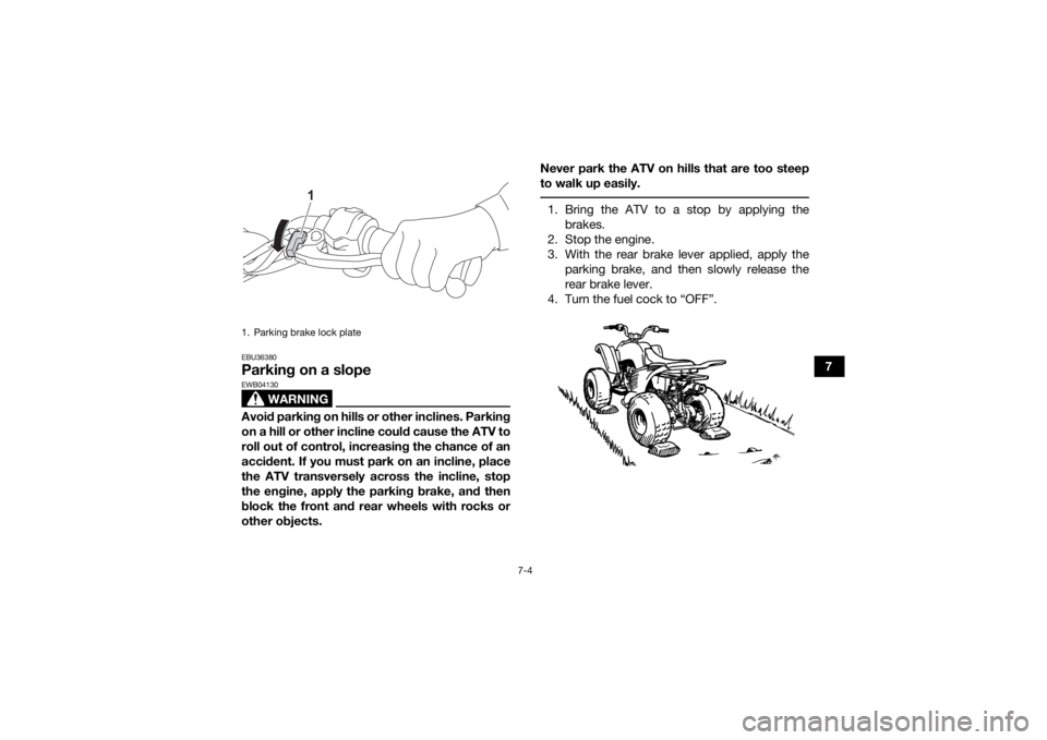 YAMAHA YFZ50 2021 Workshop Manual 7-4
7
EBU36380Parking on a slope
WARNING
EWB04130Avoid parking on hills or other inclines. Parking
on a hill or other incline could cause the ATV to
roll out of control, increasing the chance of an
ac YAMAHA YFZ50 2021 Workshop Manual 7-4
7
EBU36380Parking on a slope
WARNING
EWB04130Avoid parking on hills or other inclines. Parking
on a hill or other incline could cause the ATV to
roll out of control, increasing the chance of an
ac