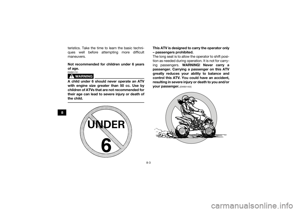 YAMAHA YFZ50 2021 Workshop Manual 8-3
8teristics. Take the time to learn the basic techni-
ques well before attempting more difficult
maneuvers.
Not recommended for children under 6 years
of age.
WARNING
EWB01751A child under 6 shoul YAMAHA YFZ50 2021 Workshop Manual 8-3
8teristics. Take the time to learn the basic techni-
ques well before attempting more difficult
maneuvers.
Not recommended for children under 6 years
of age.
WARNING
EWB01751A child under 6 shoul