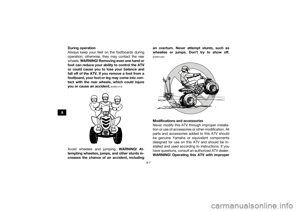 YAMAHA YFZ50 2021 Repair Manual 8-7
8During operation
Always keep your feet on the footboards during
operation; otherwise, they may contact the rear
wheels.
WARNING! Removing even one hand or
foot can reduce your ability to control YAMAHA YFZ50 2021 Repair Manual 8-7
8During operation
Always keep your feet on the footboards during
operation; otherwise, they may contact the rear
wheels.
WARNING! Removing even one hand or
foot can reduce your ability to control