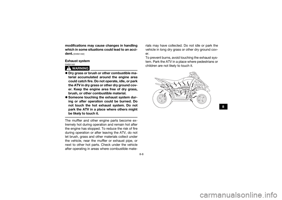 YAMAHA YFZ50 2021  Owners Manual 8-8
8
modifications may cause changes in handling
which in some situations could lead to an acci-
dent.
 [EWB01492]
Exhaust system
WARNING
EWB01502
Dry grass or brush or other combustible ma-
teria