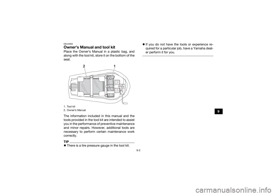 YAMAHA YFZ50 2021  Owners Manual 9-2
9
EBU33902Owner’s Manual and tool kitPlace the Owner’s Manual in a plastic bag, and
along with the tool kit, store it on the bottom of the
seat.
The information included in this manual and the