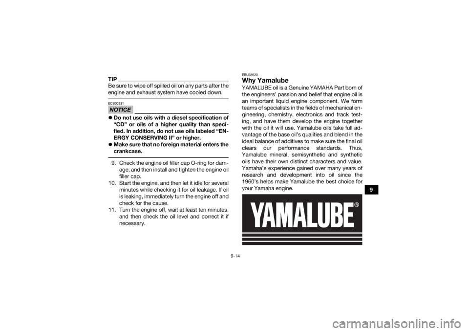 YAMAHA YFZ50 2021 User Guide 9-14
9
TIPBe sure to wipe off spilled oil on any parts after the
engine and exhaust system have cooled down. NOTICEECB00331Do not use oils with a diesel specification of
“CD” or oils of a highe YAMAHA YFZ50 2021 User Guide 9-14
9
TIPBe sure to wipe off spilled oil on any parts after the
engine and exhaust system have cooled down. NOTICEECB00331Do not use oils with a diesel specification of
“CD” or oils of a highe