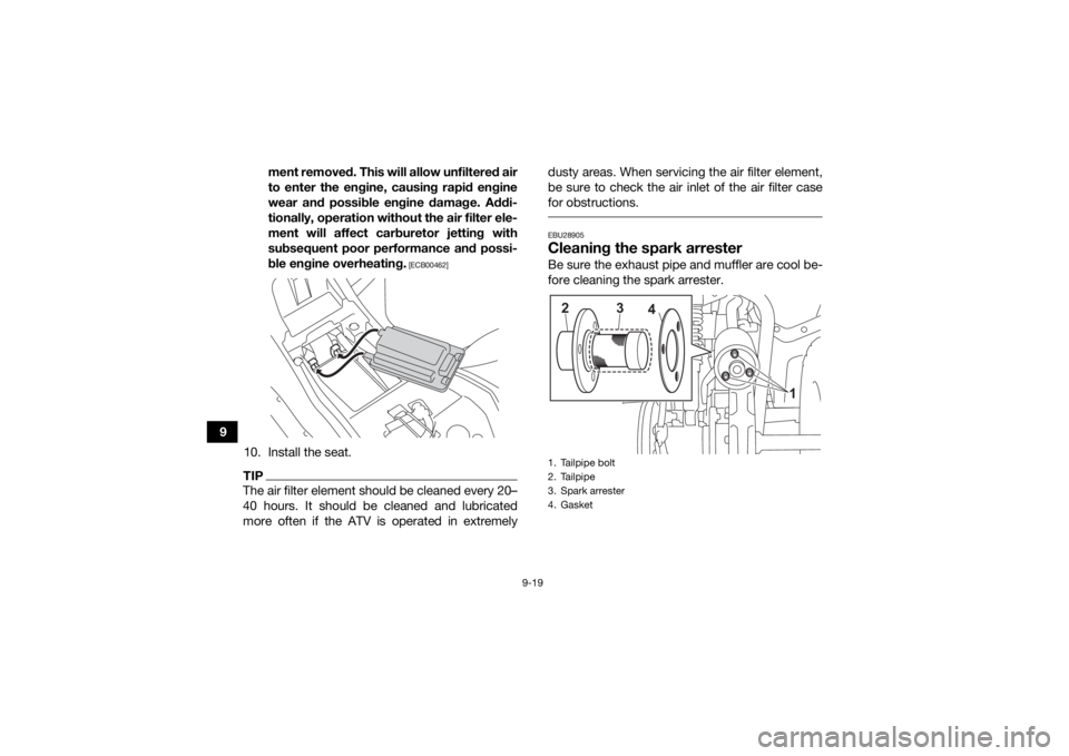 YAMAHA YFZ50 2021 Owners Manual 9-19
9ment removed. This will allow unfiltered air
to enter the engine, causing rapid engine
wear and possible engine damage. Addi-
tionally, operation without the air filter ele-
ment will affect car YAMAHA YFZ50 2021 Owners Manual 9-19
9ment removed. This will allow unfiltered air
to enter the engine, causing rapid engine
wear and possible engine damage. Addi-
tionally, operation without the air filter ele-
ment will affect car