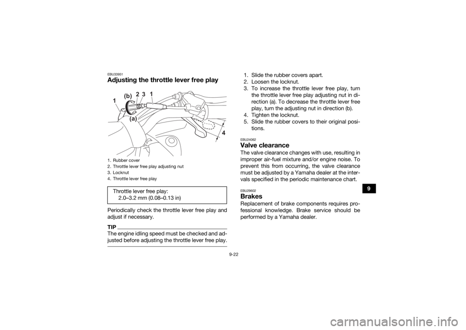 YAMAHA YFZ50 2021 Owners Manual 9-22
9
EBU33951Adjusting the throttle lever free playPeriodically check the throttle lever free play and
adjust if necessary.TIPThe engine idling speed must be checked and ad-
justed before adjusting YAMAHA YFZ50 2021 Owners Manual 9-22
9
EBU33951Adjusting the throttle lever free playPeriodically check the throttle lever free play and
adjust if necessary.TIPThe engine idling speed must be checked and ad-
justed before adjusting
