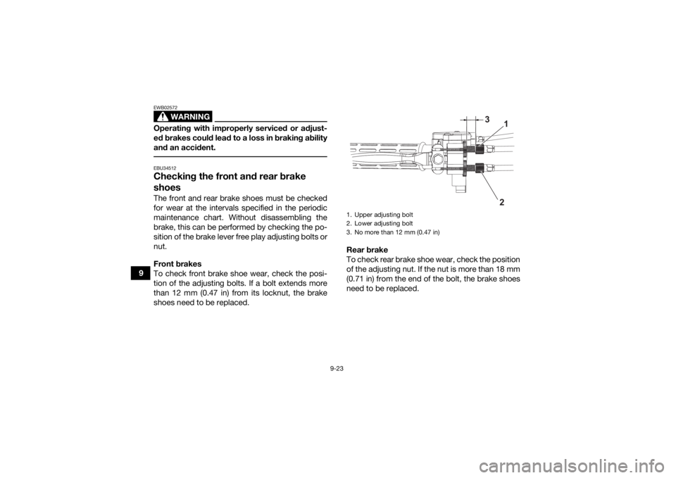 YAMAHA YFZ50 2021 Owners Manual 9-23
9
WARNING
EWB02572Operating with improperly serviced or adjust-
ed brakes could lead to a loss in braking ability
and an accident. EBU34512Checking the front and rear brake
shoesThe front and re YAMAHA YFZ50 2021 Owners Manual 9-23
9
WARNING
EWB02572Operating with improperly serviced or adjust-
ed brakes could lead to a loss in braking ability
and an accident. EBU34512Checking the front and rear brake
shoesThe front and re