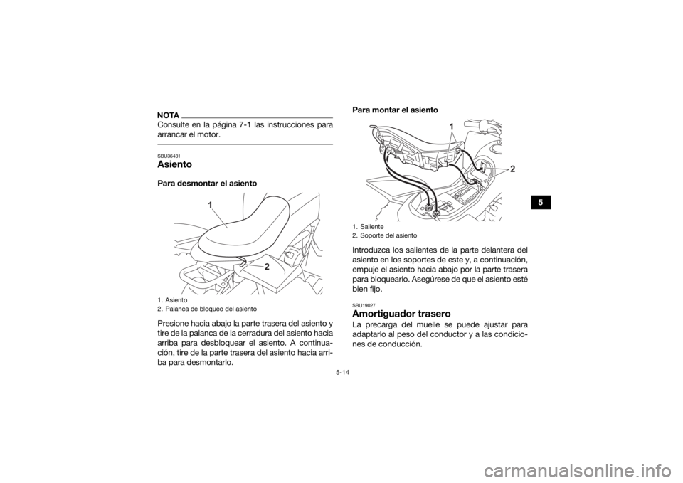 YAMAHA YFZ50 2021 Manuale de Empleo (in Spanish) 5-14
5
NOTAConsulte en la página 7-1 las instrucciones para
arrancar el motor. SBU36431AsientoPara desmontar el asiento
Presione hacia abajo la parte trasera del asiento y
tire de la palanca de la ce YAMAHA YFZ50 2021 Manuale de Empleo (in Spanish) 5-14
5
NOTAConsulte en la página 7-1 las instrucciones para
arrancar el motor. SBU36431AsientoPara desmontar el asiento
Presione hacia abajo la parte trasera del asiento y
tire de la palanca de la ce