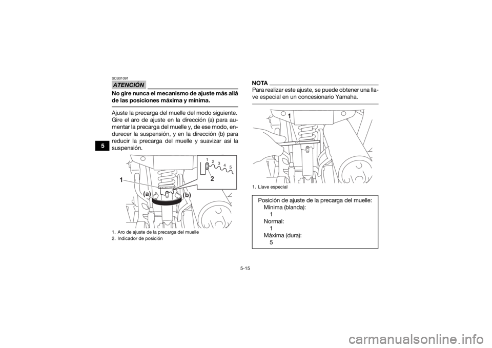 YAMAHA YFZ50 2021 Manuale de Empleo (in Spanish) 5-15
5
ATENCIÓNSCB01091No gire nunca el mecanismo de ajuste más allá
de las posiciones máxima y mínima. Ajuste la precarga del muelle del modo siguiente.
Gire el aro de ajuste en la dirección (a YAMAHA YFZ50 2021 Manuale de Empleo (in Spanish) 5-15
5
ATENCIÓNSCB01091No gire nunca el mecanismo de ajuste más allá
de las posiciones máxima y mínima. Ajuste la precarga del muelle del modo siguiente.
Gire el aro de ajuste en la dirección (a