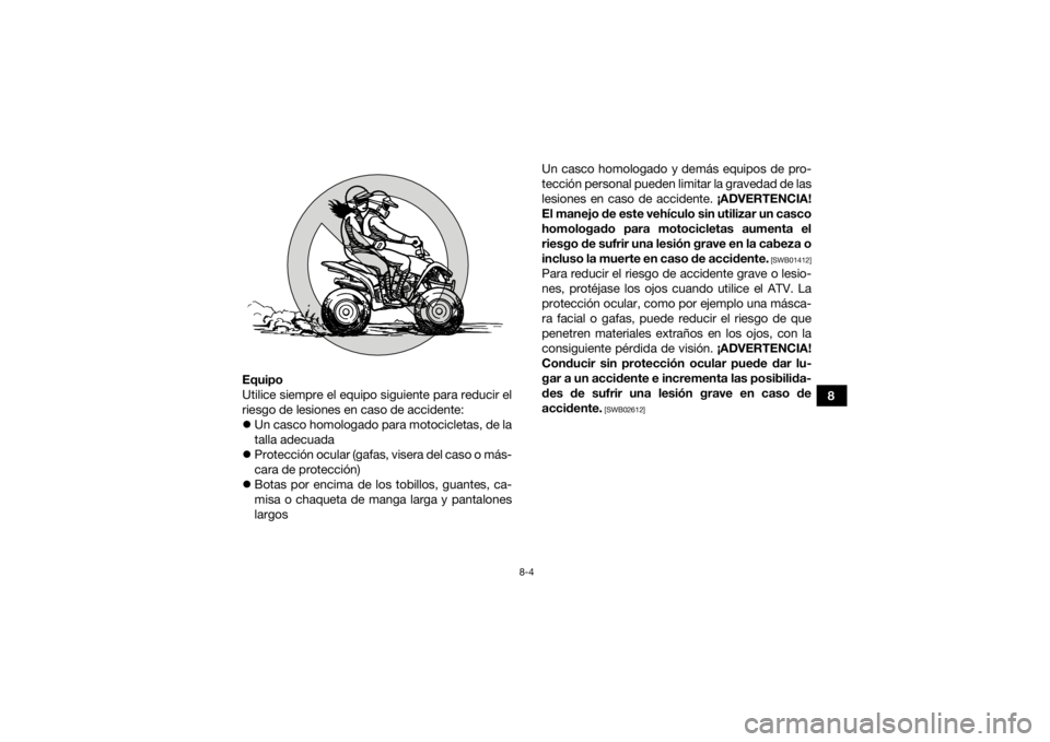 YAMAHA YFZ50 2021 Manuale de Empleo (in Spanish) 8-4
8
Equipo
Utilice siempre el equipo siguiente para reducir el
riesgo de lesiones en caso de accidente:
Un casco homologado para motocicletas, de la
talla adecuada
Protección ocular (gafas, YAMAHA YFZ50 2021 Manuale de Empleo (in Spanish) 8-4
8
Equipo
Utilice siempre el equipo siguiente para reducir el
riesgo de lesiones en caso de accidente:
Un casco homologado para motocicletas, de la
talla adecuada
Protección ocular (gafas,
