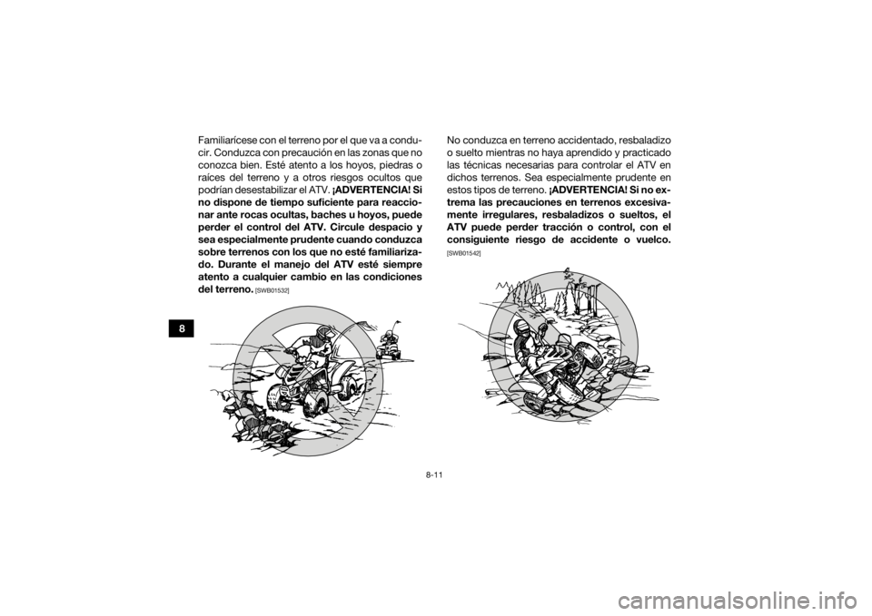 YAMAHA YFZ50 2021 Manuale de Empleo (in Spanish) 8-11
8Familiarícese con el terreno por el que va a condu-
cir. Conduzca con precaución en las zonas que no
conozca bien. Esté atento a los hoyos, piedras o
raíces del terreno y a otros riesgos ocu YAMAHA YFZ50 2021 Manuale de Empleo (in Spanish) 8-11
8Familiarícese con el terreno por el que va a condu-
cir. Conduzca con precaución en las zonas que no
conozca bien. Esté atento a los hoyos, piedras o
raíces del terreno y a otros riesgos ocu