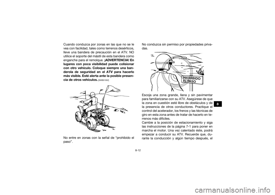YAMAHA YFZ50 2021 Manuale de Empleo (in Spanish) 8-12
8
Cuando conduzca por zonas en las que no se le
vea con facilidad, tales como terrenos desérticos,
lleve una bandera de precaución en el ATV. NO
utilice el soporte del mástil de esta bandera c YAMAHA YFZ50 2021 Manuale de Empleo (in Spanish) 8-12
8
Cuando conduzca por zonas en las que no se le
vea con facilidad, tales como terrenos desérticos,
lleve una bandera de precaución en el ATV. NO
utilice el soporte del mástil de esta bandera c
