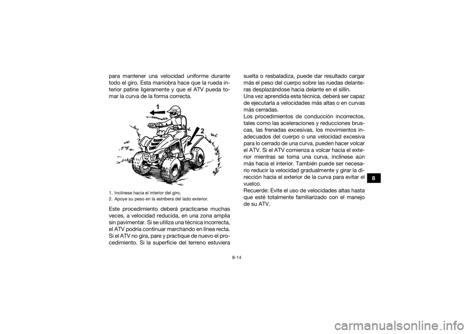 YAMAHA YFZ50 2021 Manuale de Empleo (in Spanish) 8-14
8
para mantener una velocidad uniforme durante
todo el giro. Esta maniobra hace que la rueda in-
terior patine ligeramente y que el ATV pueda to-
mar la curva de la forma correcta.
Este procedimi YAMAHA YFZ50 2021 Manuale de Empleo (in Spanish) 8-14
8
para mantener una velocidad uniforme durante
todo el giro. Esta maniobra hace que la rueda in-
terior patine ligeramente y que el ATV pueda to-
mar la curva de la forma correcta.
Este procedimi